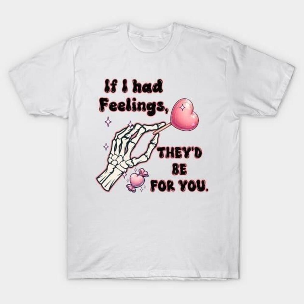 Skeleton Hand If I Had Feelings Theyd Be For You Valentines Day Tshirt